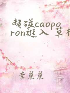 超碰caoporon进入 草棚,