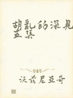 胡乱的深见君第五集