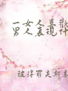 一女人喜欢一个男人表现什么方面 一女人喜欢一个男人表现什么方面