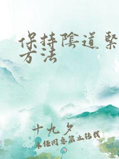 保持阴道紧致的方法 保持阴道紧致的方法