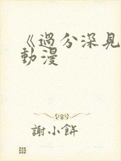 《过分深见君》动漫