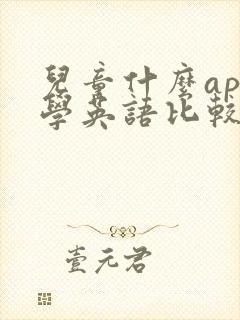 儿童什么app学英语比较好