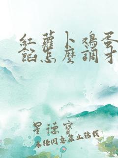 红萝卜鸡蛋饺子馅怎么调才好吃