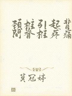 颈椎引起背部中间脊椎疼痛 颈椎引起背部中间脊椎疼痛