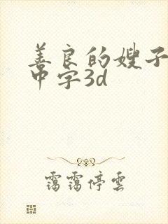 善良的嫂子hd中字3d 善良的嫂子hd中字3d