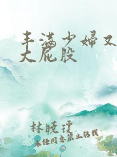 丰满少妇又嫩又大屁股