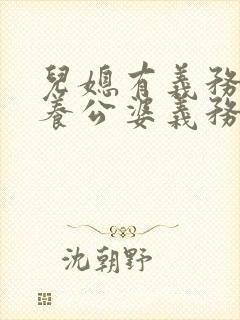 儿媳有义务 赡养公婆义务吗了 儿媳有义务 赡养公婆义务吗了