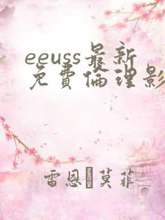 eeuss最新免费伦理影院