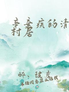 辛弃疾的清平乐村居 辛弃疾的清平乐村居