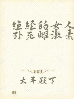 绝经的女人如何补充雌激素