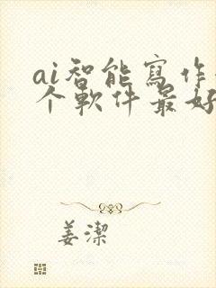 ai智能写作哪个软件最好用 ai智能写作哪个软件最好用