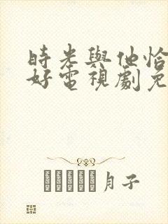 时光与他恰是正好电视剧免费