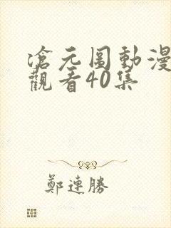沧元图动漫免费观看40集