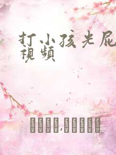 打小孩光屁股的视频