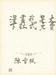 漫画我是大还丹下拉式免费看 漫画我是大还丹下拉式免费看