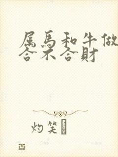 属马和牛做生意合不合财