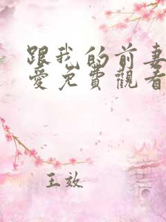 跟我的前妻谈恋爱免费观看电视剧 跟我的前妻谈恋爱免费观看电视剧