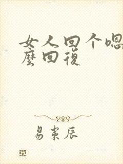 女人回个嗯字怎么回复