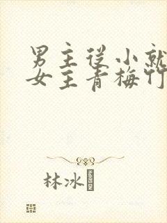 男主从小就讨厌女主青梅竹马虐文