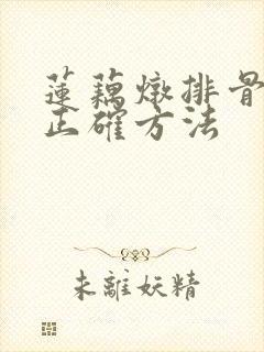 莲藕炖排骨汤的正确方法