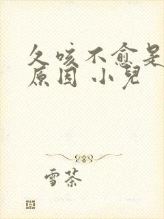 久咳不愈是什么原因 小儿