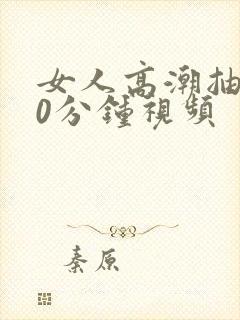 女人高潮抽搐30分钟视频
