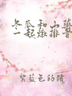 冬瓜和山药可以一起炖排骨吗