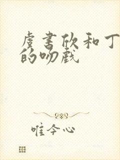 虞书欣和丁禹兮的吻戏