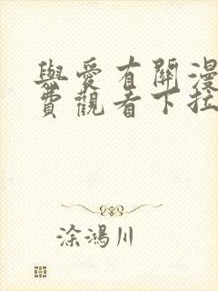 与爱有关漫画免费观看下拉式 与爱有关漫画免费观看下拉式