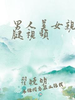 男人美女亲胸摸腿视频 男人美女亲胸摸腿视频