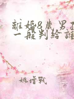 离婚8岁男孩子一般判给谁