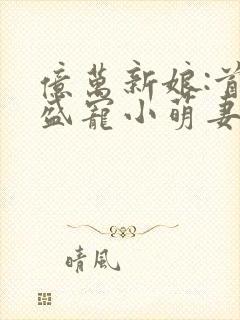 亿万新娘:首席盛宠小萌妻