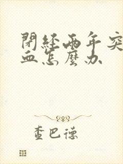闭经两年突然有血怎么办 闭经两年突然有血怎么办
