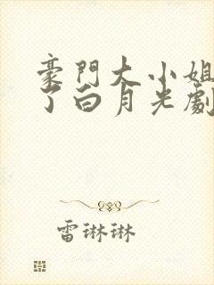 豪门大小姐她撕了白月光剧本小说下载txt