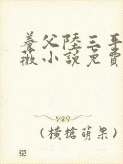 养父陆三平和采薇小说免费阅读全文
