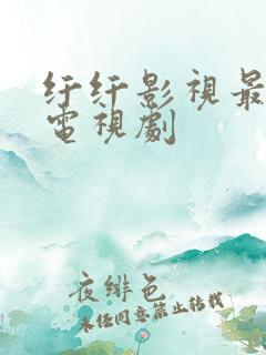 纤纤影视最好的电视剧 纤纤影视最好的电视剧