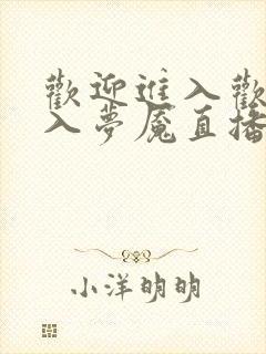 欢迎进入欢迎进入梦魇直播间