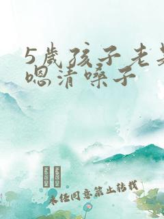 5岁孩子老是嗯嗯清嗓子