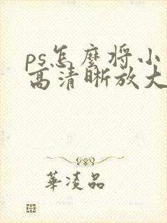 ps怎么将小图高清晰放大