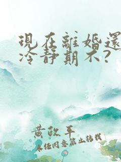 现在离婚还需要冷静期不?