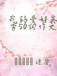 我的爱好英语优秀50词作文带翻译