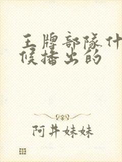 王牌部队什么时候播出的 王牌部队什么时候播出的