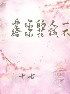 爱你的人一定会给你花钱不爱你的人