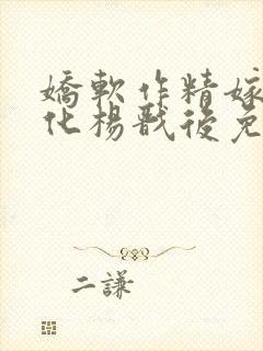 娇软作精嫁给黑化杨戬后免费阅读