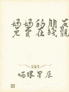 妈妈的朋友高清免费在线观看