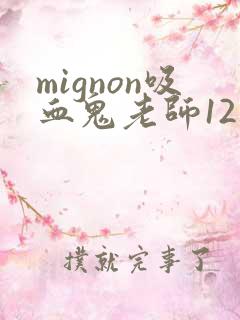 mignon吸血鬼老师12集 mignon吸血鬼老师12集
