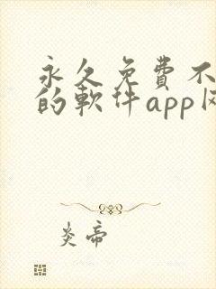 永久免费不收费的软件app网站