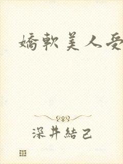 娇软美人受