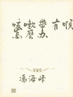 咳嗽带有喉鸣音怎么办