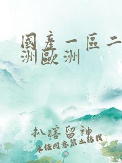 国产一区二区亚洲欧洲 国产一区二区亚洲欧洲